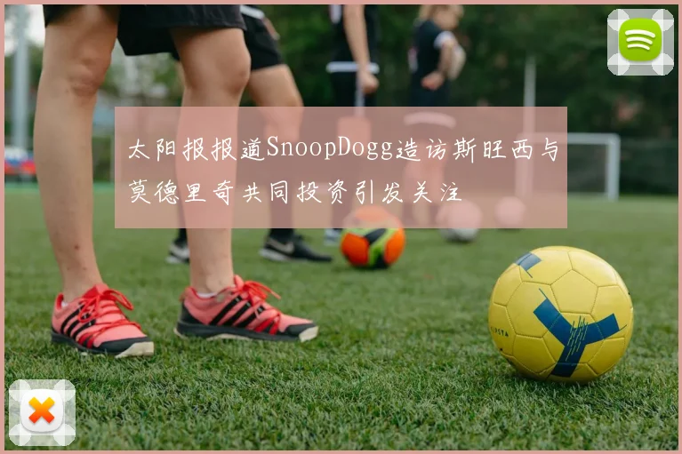 太阳报报道SnoopDogg造访斯旺西与莫德里奇共同投资引发关注